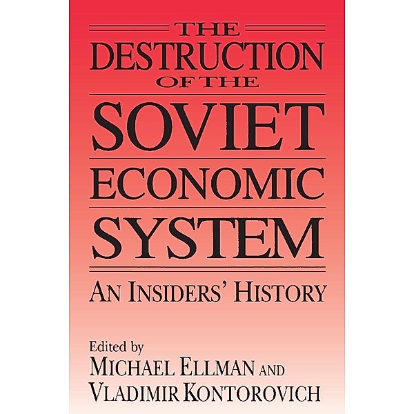The Destruction of the Soviet Economic System: An Insider's History, Michael Ellman, Vladimir Kontorovich