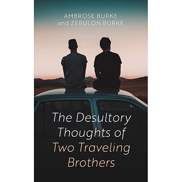 The Desultory Thoughts of Two Traveling Brothers, Ambrose Burke, Zebulon Burke