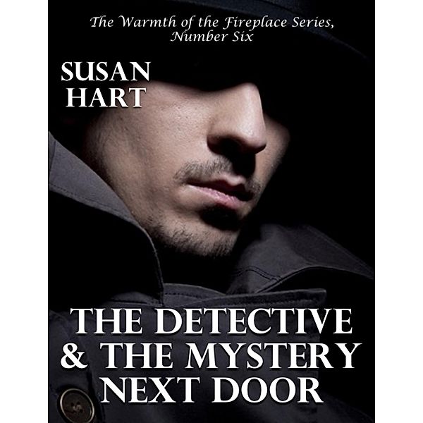 The Detective and the Mystery Next Door - the Warmth of the Fireplace Series, Number Six, Susan Hart