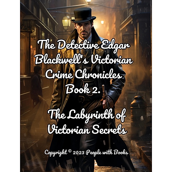 The Detective Edgar Blackwell's Chronicles. Book 2. The Labyrinth of Victorian Secrets (The Detective Edgar Blackwell's Victorian Crime Chronicles, #2) / The Detective Edgar Blackwell's Victorian Crime Chronicles, People With Books