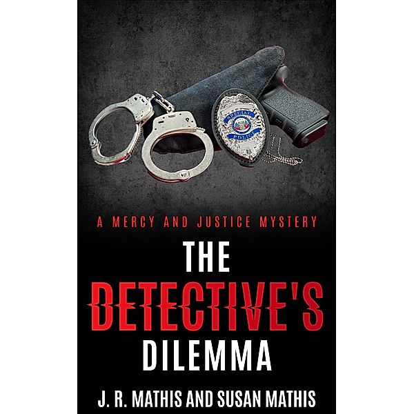 The Detective's Dilemma (The Mercy and Justice Mysteries, #13) / The Mercy and Justice Mysteries, J. R. Mathis, Susan Mathis