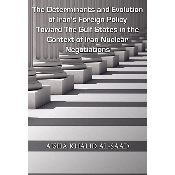 The Determinants and Evolution of Iran's Foreign Policy Toward The Gulf States in the Context of Iran Nuclear Negotiations, Aisha Khalid Al-Saad