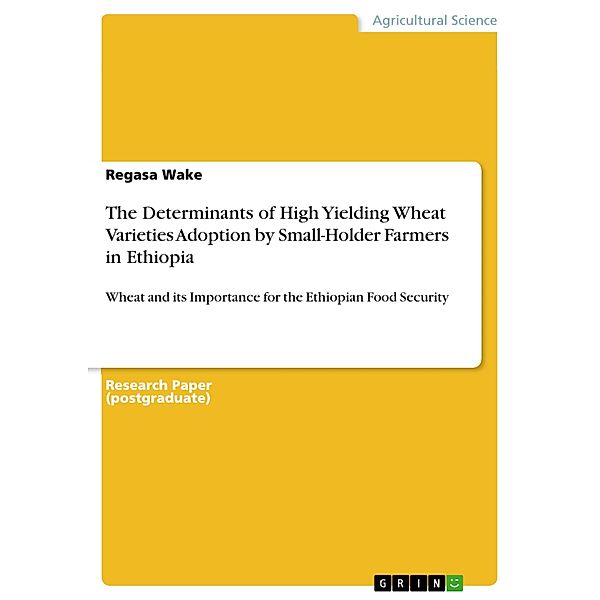 The Determinants of High Yielding Wheat Varieties Adoption by Small-Holder Farmers in Ethiopia, Regasa Wake