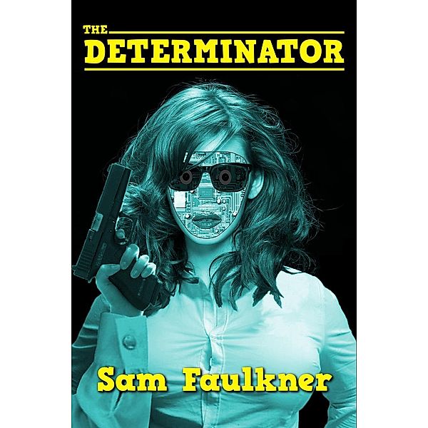 The Determinator (The Further Adventures Of Fembot Sally, #4), Samantha Faulkner