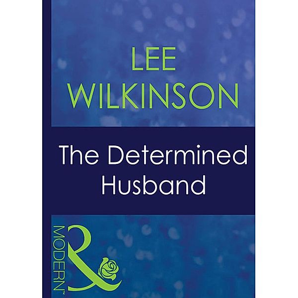 The Determined Husband (Mills & Boon Modern) (Red-Hot Revenge, Book 7), Lee Wilkinson