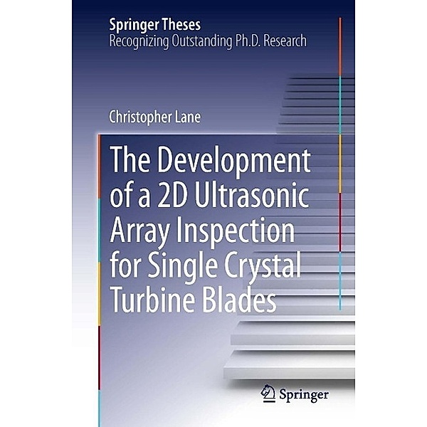 The Development of a 2D Ultrasonic Array Inspection for Single Crystal Turbine Blades / Springer Theses, Christopher Lane