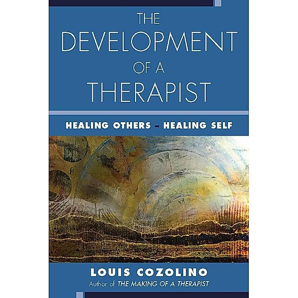 The Development of a Therapist: Healing Others - Healing Self, Louis Cozolino