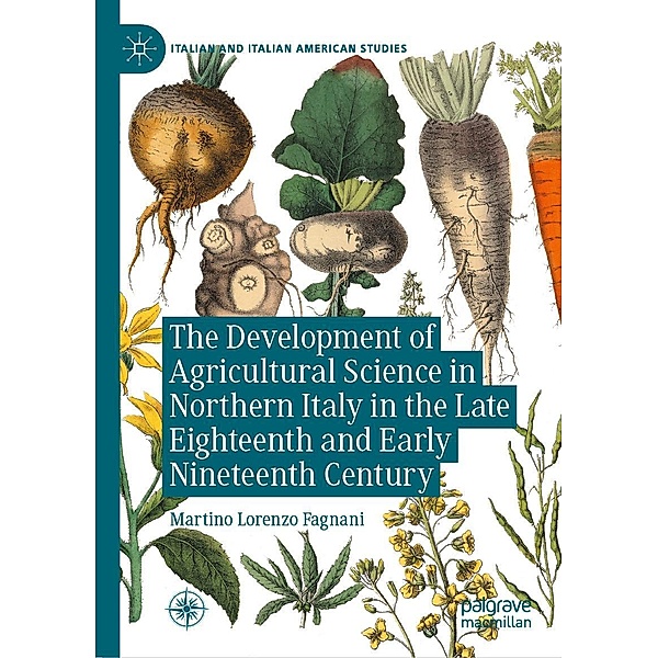 The Development of Agricultural Science in Northern Italy in the Late Eighteenth and Early Nineteenth Century / Italian and Italian American Studies, Martino Lorenzo Fagnani
