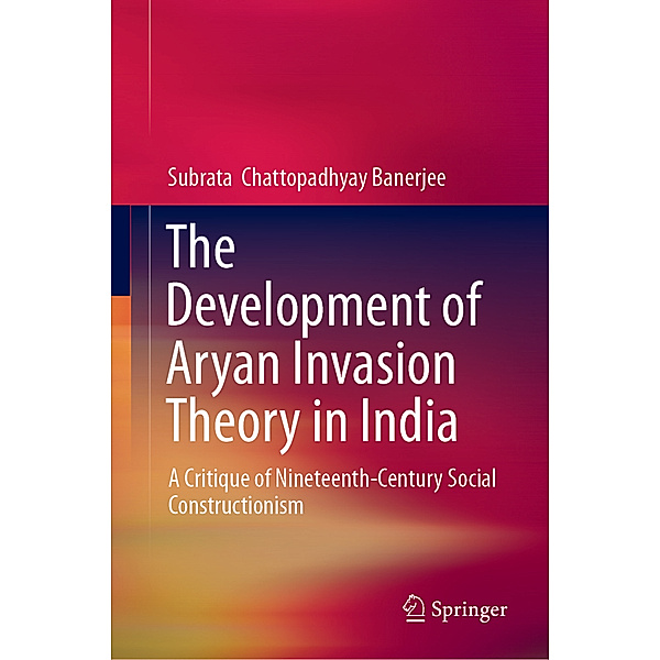 The Development of Aryan Invasion Theory in India, Subrata Chattopadhyay Banerjee
