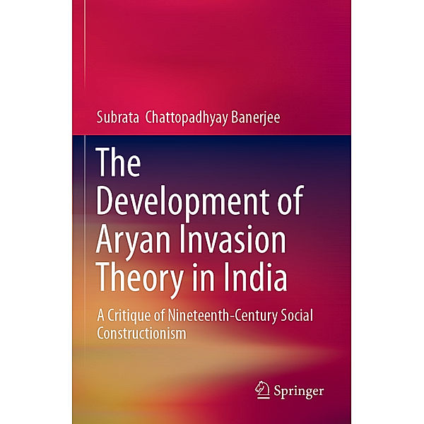 The Development of Aryan Invasion Theory in India, Subrata Chattopadhyay Banerjee