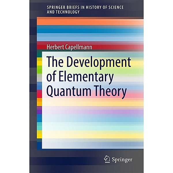 The Development of Elementary Quantum Theory / SpringerBriefs in History of Science and Technology, Herbert Capellmann
