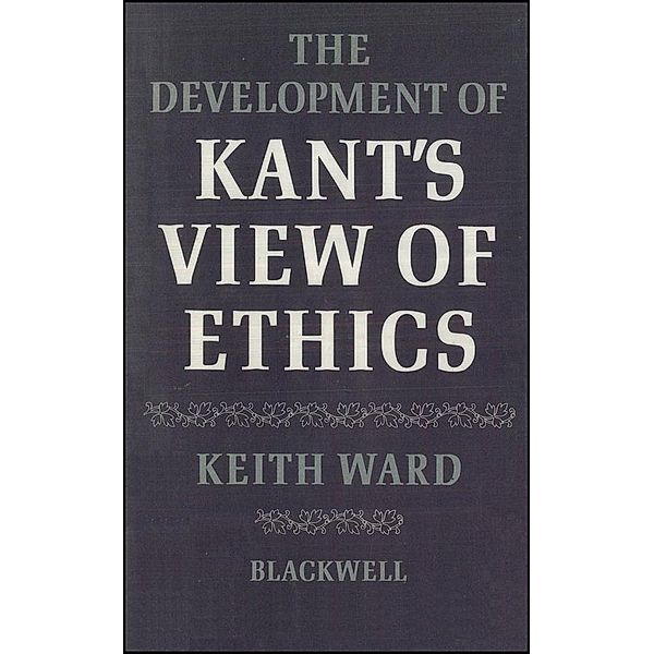 The Development of Kant's View of Ethics, Keith Ward