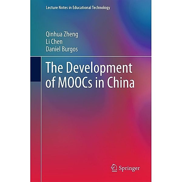 The Development of MOOCs in China / Lecture Notes in Educational Technology, Qinhua Zheng, Li Chen, Daniel Burgos