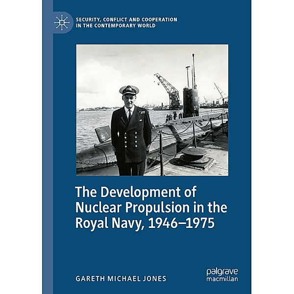 The Development of Nuclear Propulsion in the Royal Navy, 1946-1975, Gareth Michael Jones