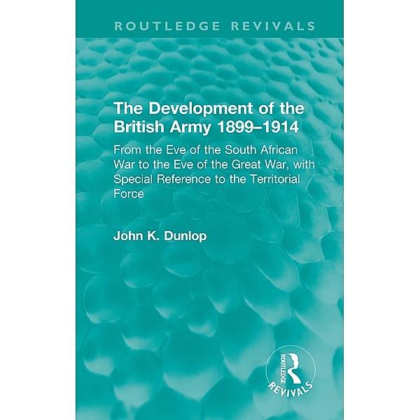 The Development of the British Army 1899-1914, John K. Dunlop