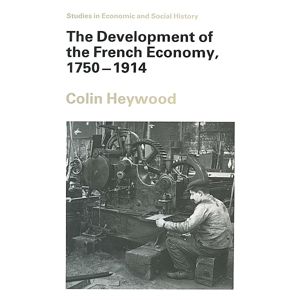 The Development of the French Economy, 1750-1914 / Studies in Economic and Social History, Colin Heywood