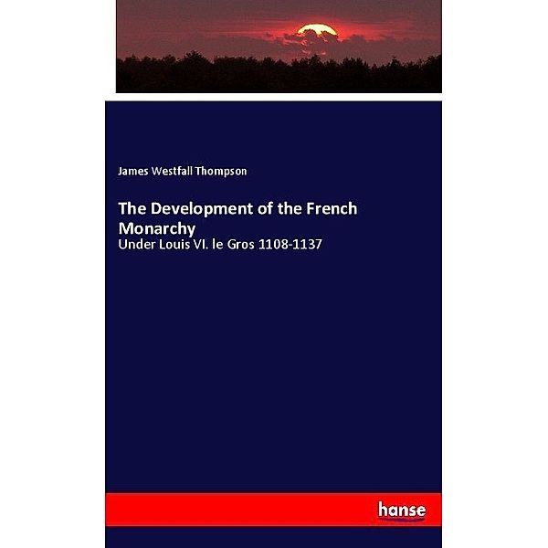 The Development of the French Monarchy, James Westfall Thompson