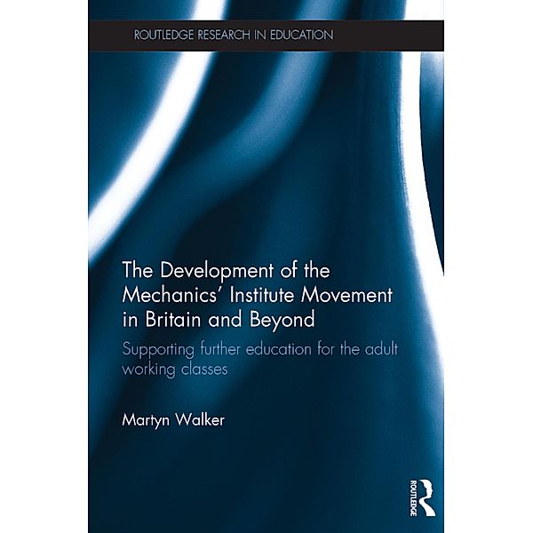 The Development of the Mechanics' Institute Movement in Britain and Beyond / Routledge Research in Education, Martyn Walker