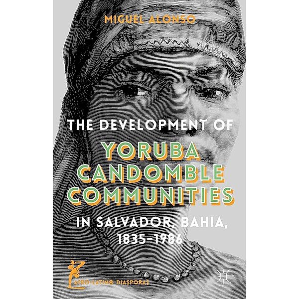 The Development of Yoruba Candomble Communities in Salvador, Bahia, 1835-1986 / Afro-Latin@ Diasporas, M. Alonso, Kenneth A. Loparo