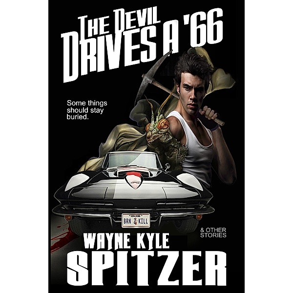 The Devil Drives a '66 (And Other Stories), Wayne Kyle Spitzer
