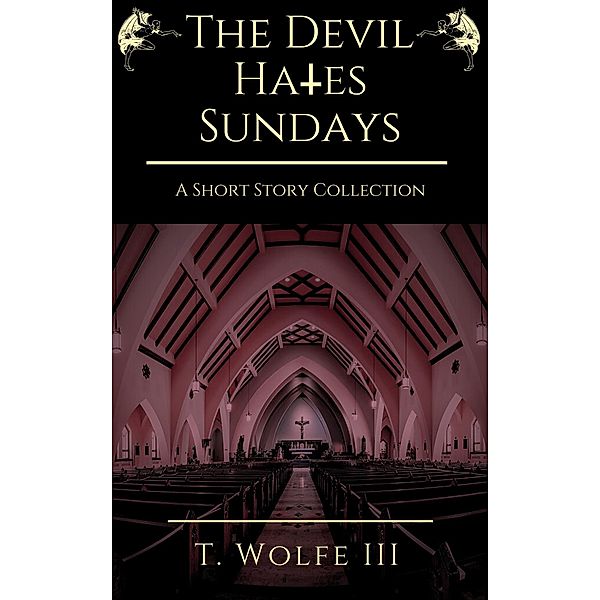 The Devil Hates Sundays - A Short Story Collection, T. Wolfe