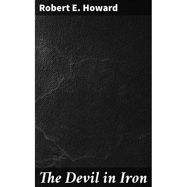 The Devil in Iron, Robert E. Howard