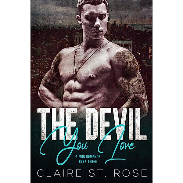 The Devil You Love (A Mob Romance, #3) / A Mob Romance, Claire St. Rose