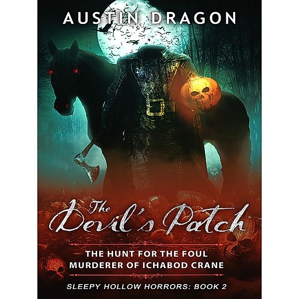 The Devil's Patch (Sleepy Hollow Horrors, Book 2): The Hunt For the Foul Murderer of Ichabod Crane / Sleepy Hollow Horrors, Austin Dragon