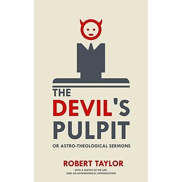 The Devil's Pulpit, or Astro-Theological Sermons, Robert Taylor