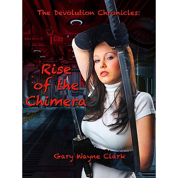 The Devolution Chronicles: Rise of the Chimera, Gary Wayne Clark