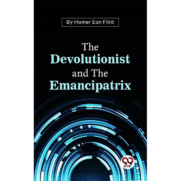 The Devolutionist And The Emancipatrix, Homer Eon Flint