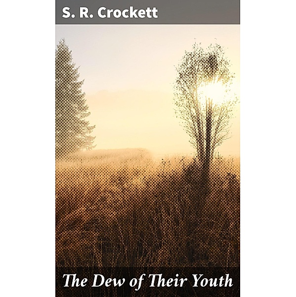 The Dew of Their Youth, S. R. Crockett