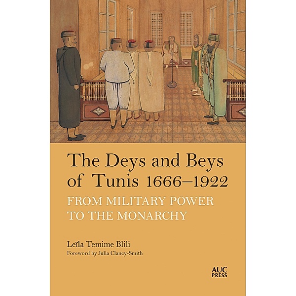 The Deys and Beys of Tunis, 1666-1922, Leïla Temime Blili