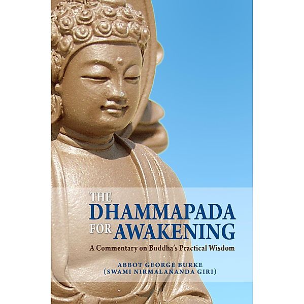 The Dhammapada for Awakening: A Commentary on Buddha's Practical Wisdom, Abbot George Burke (Swami Nirmalananda Giri)