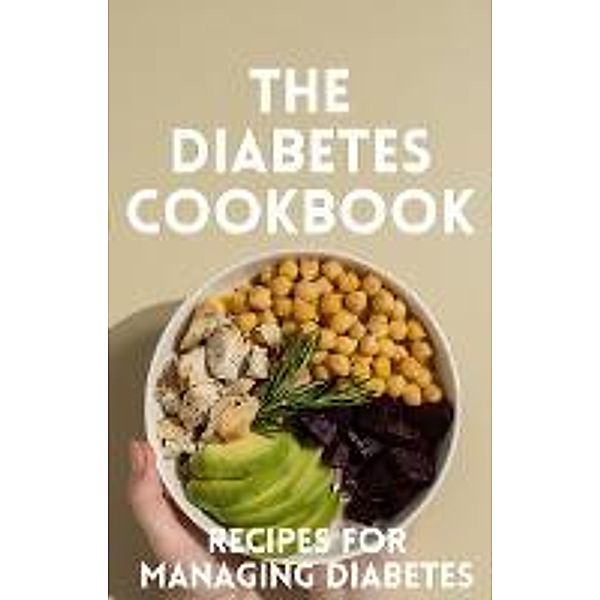 The Diabetes Cookbook: 100 Healthy and Flavorful Recipes for Managing Diabetes, Dismas Benjai