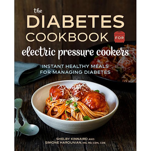 The Diabetic Cookbook for Electric Pressure Cookers, Shelby Kinnaird, Simone Harounian