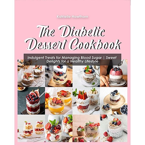 The Diabetic Dessert Cookbook, Katrielle Hawthorn