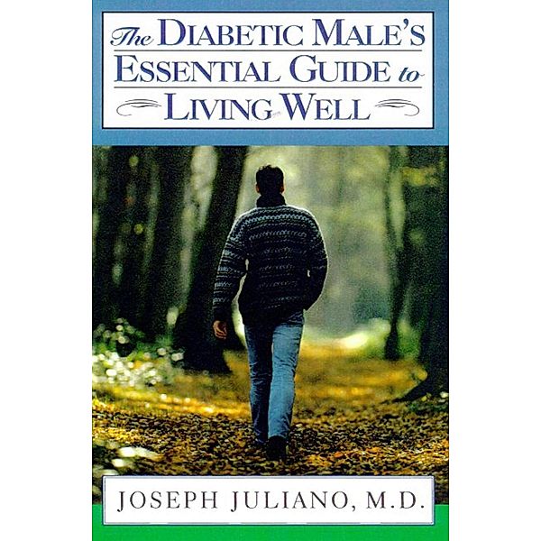 The Diabetic Male's Essential Guide to Living Well, Joseph Juliano