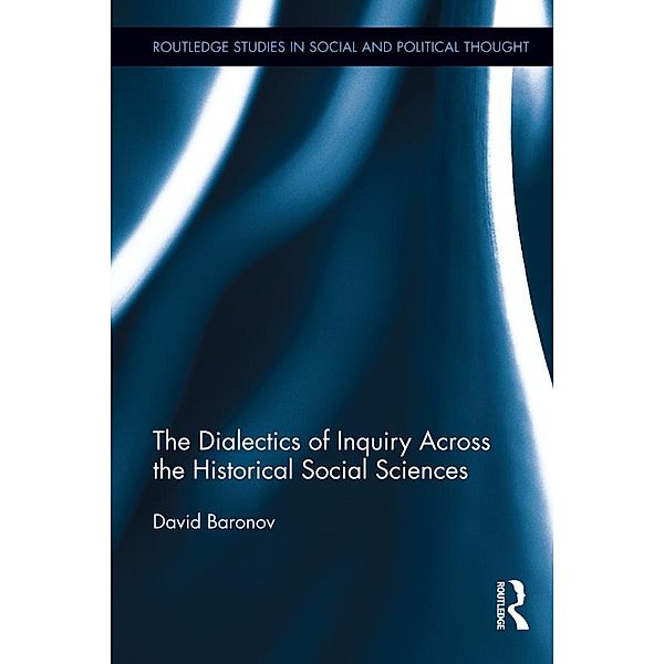 The Dialectics of Inquiry Across the Historical Social Sciences / Routledge Studies in Social and Political Thought, David Baronov