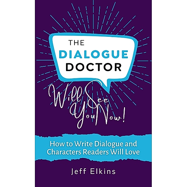 The Dialogue Doctor Will See you Now: How to Write Dialogue and Characters Readers Will Love, Jeff Elkins