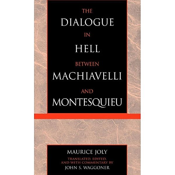 The Dialogue in Hell between Machiavelli and Montesquieu / Applications of Political Theory Bd.73, Maurice Joly