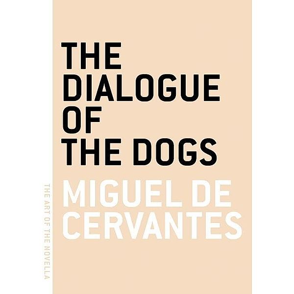 The Dialogue of the Dogs / The Art of the Novella, Miguel de Cervantes