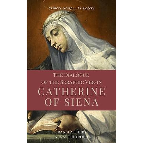 The Dialogue of the Seraphic Virgin Catherine of Siena (Illustrated) / SSEL, Saint Catherine Of Siena