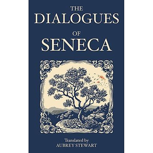 The Dialogues of Seneca, Seneca