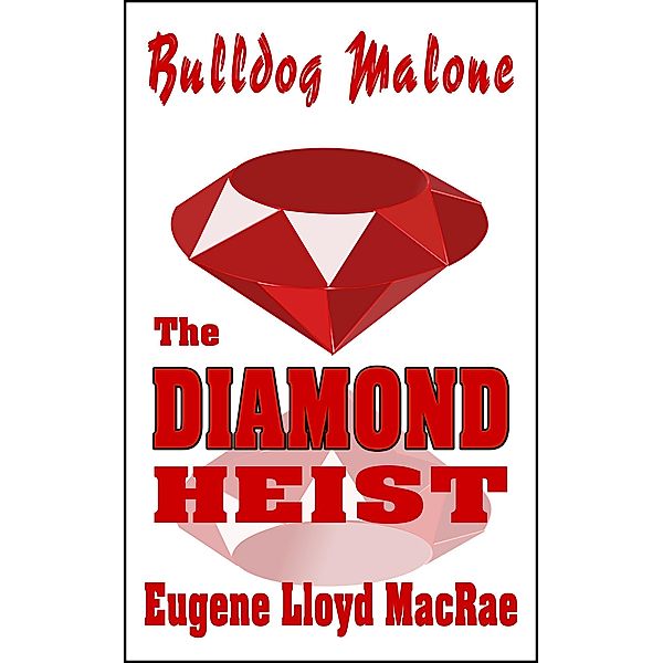 The Diamond Heist (Bulldog Malone, #1) / Bulldog Malone, Eugene Lloyd MacRae