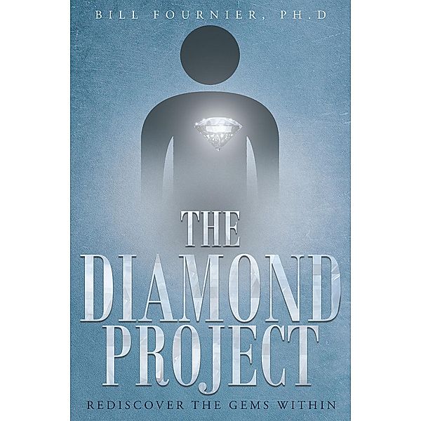 The Diamond Project: Rediscover the Gems Within, Bill Fournier Ph. D