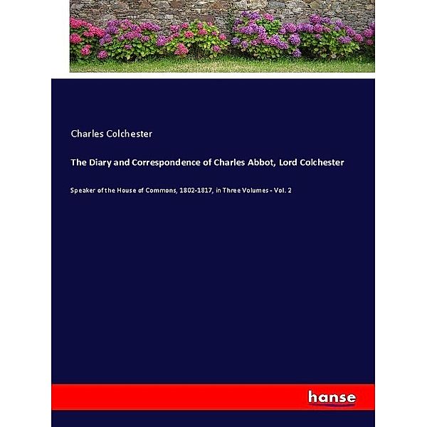 The Diary and Correspondence of Charles Abbot, Lord Colchester, Charles Colchester