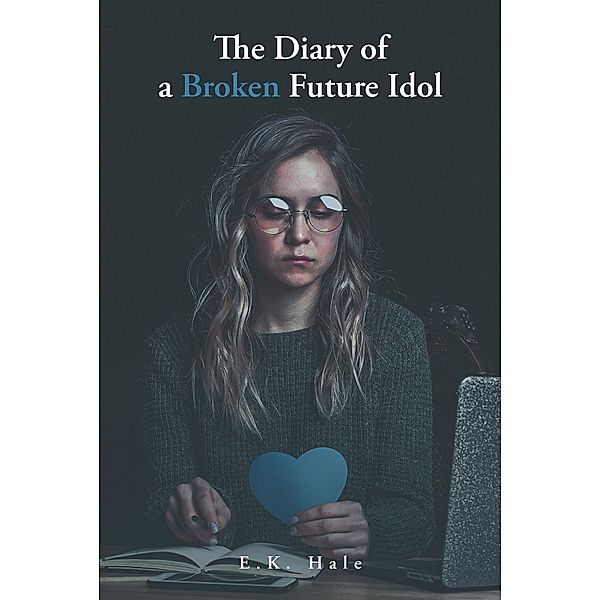The Diary of a Broken Future Idol / Newman Springs Publishing, Inc., E. K. Hale