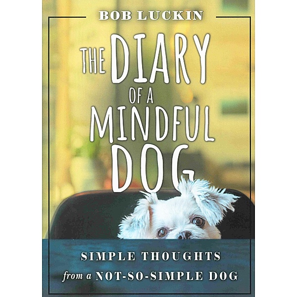 THE DIARY OF A MINDFUL DOG, Bob Luckin