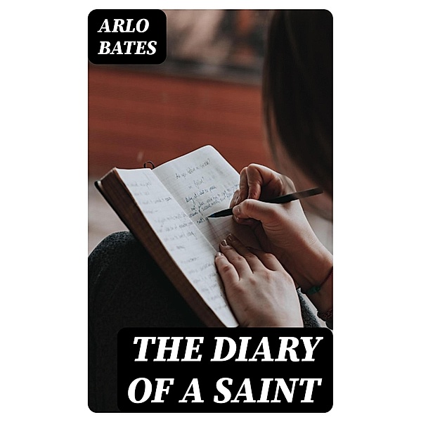 The Diary of a Saint, Arlo Bates